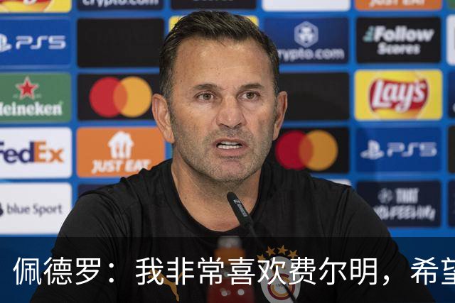 佩德罗：我非常喜欢费尔明，希望他能在巴萨结束职业生涯